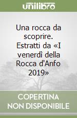 Una rocca da scoprire. Estratti da «I venerdì della Rocca d'Anfo 2019» libro