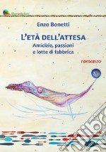 L'età dell'attesa. Amicizie, passioni e lotte di fabbrica