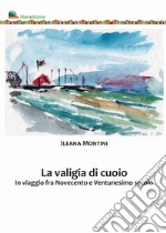 La valigia di cuoio. In viaggio fra Novecento e Ventunesimo secolo