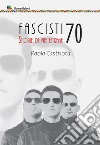 Fascisti 70. Storie di vite estreme libro di Castriota Paola