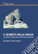 Il segreto della chiusa. Un giallo storico nella provincia bresciana libro