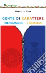 Gente di carattere. I Bergamaschi. I Bresciani libro