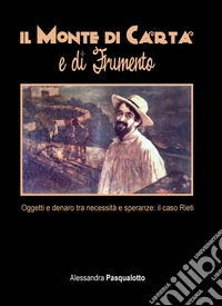 Il Monte di carta e di frumento. Oggetti e denaro tra necessità e speranze: il caso di Rieti libro