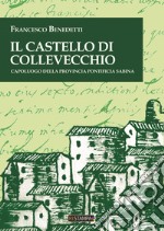 Il castello di Collevecchio. Capoluogo della provincia pontificia sabina libro