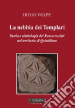 La nebbia dei templari. Storia e simbologia dei Rossocrociati nel territorio di Qvintiliano