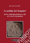 La nebbia dei templari. Storia e simbologia dei Rossocrociati nel territorio di Qvintiliano libro di Volpe Diego