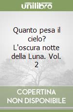 Quanto pesa il cielo? L'oscura notte della Luna. Vol. 2 libro