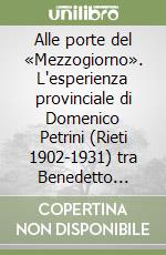 Alle porte del «Mezzogiorno». L'esperienza provinciale di Domenico Petrini (Rieti 1902-1931) tra Benedetto Croce, Piero Gobetti e Giovanni Gentile libro