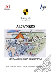 Arcatore. Manuale di arceria e tiro istintivo. Ediz. illustrata libro