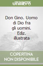 Don Gino. Uomo di Dio fra gli uomini. Ediz. illustrata libro