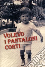 Volevo i pantaloni corti libro