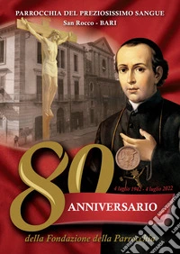 Parrocchia del preziosissimo sangue San Rocco. Bari. 80° anniversario della fondazione della parrocchia libro