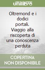 Oltremond e i dodici portali. Viaggio alla riscoperta di una conoscenza perduta libro