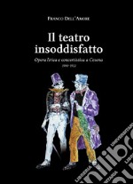 Il teatro insoddisfatto. Opera lirica e concertistica a Cesena 1900-1922. Ediz. illustrata libro