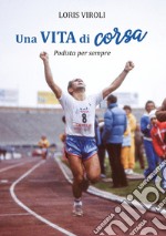 Una vita di corsa. Podista per sempre. Ediz. illustrata libro