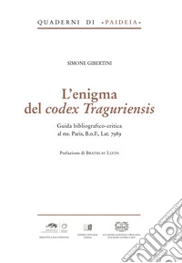 L'enigma del Codex Traguriensis. Guida Bibliografico-critica al ms. Paris, B.n.F., Lat. 7989 libro