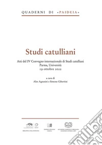Studi catulliani. Atti del IV Convegno internazionale di Studi catulliani Parma, Università 19 ottobre 2022 libro
