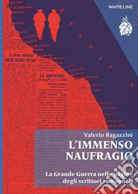 L'immenso naufragio. La Grande Guerra nelle pagine degli scrittori romagnoli. Nuova ediz.