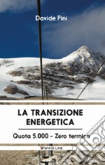 La transizione energetica. Quota 5.000 zero termico libro