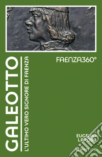 Galeotto. L'ultimo vero signore di Faenza libro