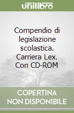 Compendio di legislazione scolastica. Carriera Lex. Con CD-ROM