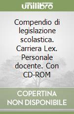 Compendio di legislazione scolastica. Carriera Lex. Personale docente. Con CD-ROM libro