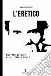 L'eretico. Pier Paolo Pasolini. Pensieri, opere e parole libro