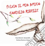 Fulvio, il mio amico coniglio ribelle. Ediz. a colori libro