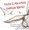 Fulvio, il mio amico coniglio ribelle. Ediz. a colori libro