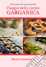 Viaggio nella cucina garganica. Alla ricerca dei sapori perduti libro