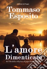 L'amore dimenticato dal Dio della religione al papà della relazione libro