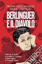 Berlinguer e il diavolo. Dall'oro di Stalin al petrolio di Gorbacev i grandi segreti di Botteghe Oscure libro