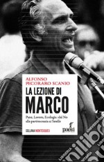 La lezione di Marco. Pane, lavoro, ecologia: dal No alla partitocrazia ai 5 Stelle