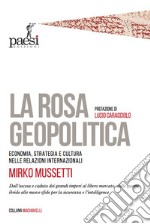 La rosa geopolitica. Economia, strategia e cultura nelle relazioni internazionali libro