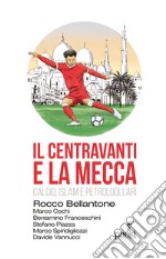 Il centravanti e la Mecca. Calcio, Islam e petroldollari