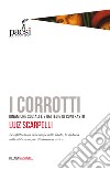 I corrotti. Dinamiche sociali e strategie di contrasto. Le infiltrazioni delle mafie nello Stato, la sfiducia dei cittadini nelle istituzioni libro