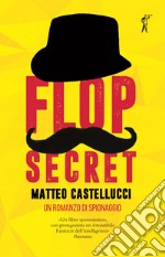 Flop secret. Un romanzo di spionaggio