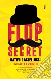 Flop secret. Un romanzo di spionaggio libro