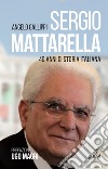 Sergio Mattarella. 40 anni di storia italiana libro di Gallippi Angelo