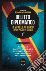 Delitto diplomatico. La morte di Attanasio e Iacovacci in Congo libro