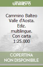 Cammino Balteo Valle d'Aosta. Ediz. multilingue. Con carta 1:25.000