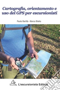 Cartografia, orientamento e uso del gps per escursionisti. Nuova ediz. libro