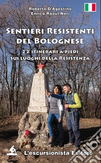 Sentieri resistenti del bolognese. 22 itinerari a piedi sui luoghi della Resistenza libro