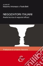 Negoziatori italiani. Analisi tecnica di negoziati efficaci libro