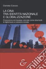 La Cina tra identità nazionale e globalizzazione. Promozione e impresa culturale come strumenti di diplomazia e coesione sociale