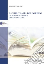 La diplomazia del sorriso. La politica estera di papa Luciani libro