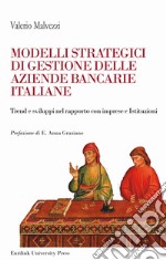 Modelli strategici di gestione delle aziende bancarie italiane. Trend e sviluppi nel rapporto con imprese ed Istituzioni. Nuova ediz. libro