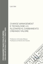 Change management e tecnologie 4.0: allenarsi al cambiamento creando valore libro