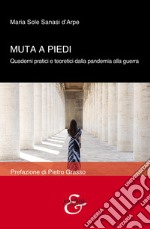 Muta a piedi. Quaderni pratici e teoretici dalla pandemia alla guerra