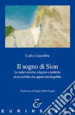 Il sogno di Sion. Le radici storiche, religiose e politiche di un conflitto che appare inestinguibile libro